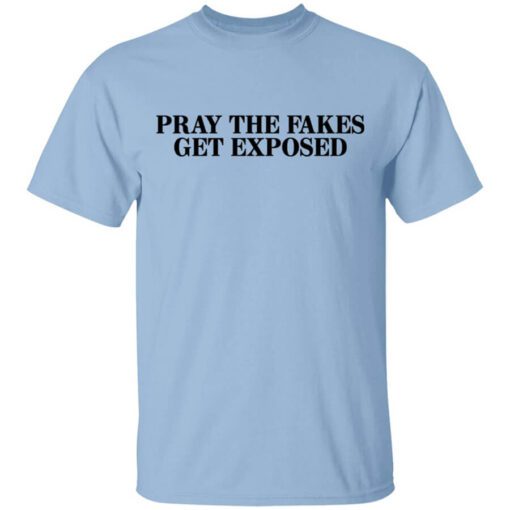 Pray The Fakes Get Exposed T Shirt.jpg