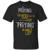 Praying For You Even Tho You Preying On Me Shirt.jpg