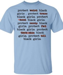 Protect Weird Black Girls Protect Trans Black Girls Protect All Black Girls T Shirt.jpg