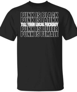 Punk Is Black Punk Is Latinx Tell Your Local Fuckboy Funk Is Queer Punk Is Female T Shirt.jpg