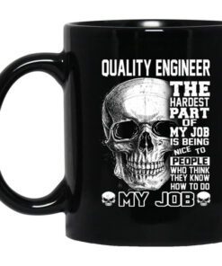 Quality Engineer The Hardest Part Of My Job Is Being Nice To People Mug.jpg