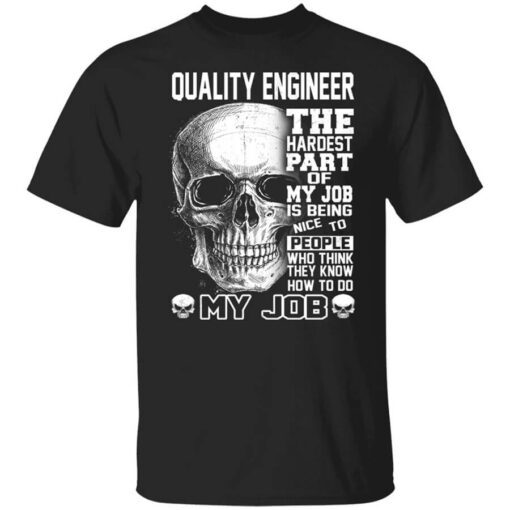 Quality Engineer The Hardest Part Of My Job Is Being Nice To People Shirt.jpg