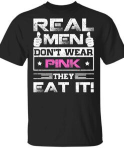 Real Men Dont Wear Pink They Eat It T Shirt.jpg