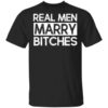 Real Men Marry Bitches T Shirt.jpg