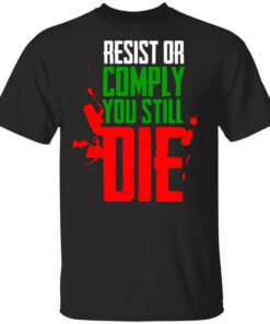 Resist Comply You Still Die T Shirt 1.jpg