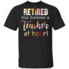 Retired But Forever A Teacher At Heart T Shirt.jpg