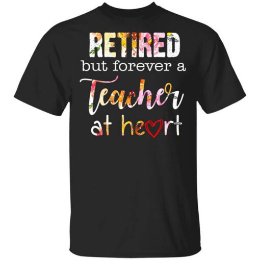 Retired But Forever A Teacher At Heart T Shirt.jpg