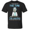 Rick And Morty I Have Neither The Time Nor The Crayons To Explain This To You T Shirt.jpg