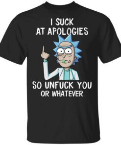 Rick And Morty I Suck At Apologies So Unfuck You Or Whatever T Shirt.jpg