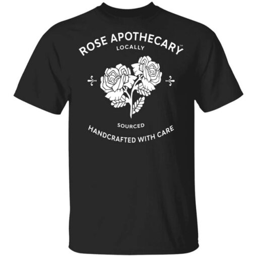 Rose Apothecary Locally Sourced Handcrafted With Care Shirt.jpg