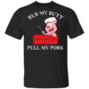 Rub My Butt Then You Can Pull My Pork Funny Bbq T Shirt.jpg