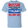 Russia Didnt Make Me Vote For Trump Hillary Did T Shirt.jpg