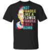 Ruth Bader Ginsburg Not Fragile Like A Flower Fragile Like A Bomb T Shirt.jpg