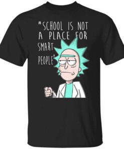 School Is Not A Place For Smart People Rick And Morty T Shirt.jpg