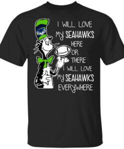 Seattle Seahawks I Will Love Seahawks Here Or There I Will Love My Seahawks Everywhere T Shirt.jpg