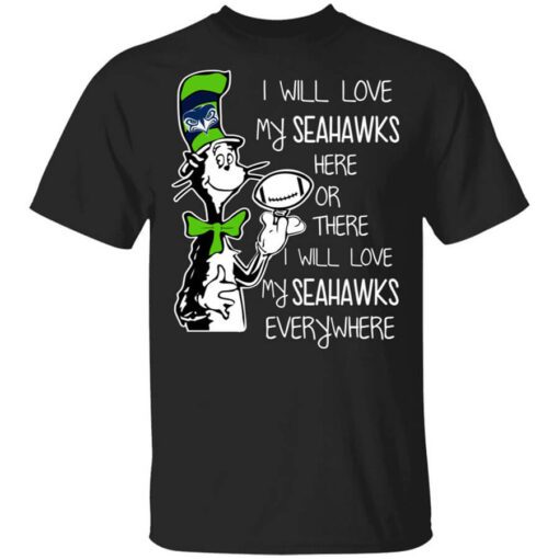 Seattle Seahawks I Will Love Seahawks Here Or There I Will Love My Seahawks Everywhere T Shirt.jpg