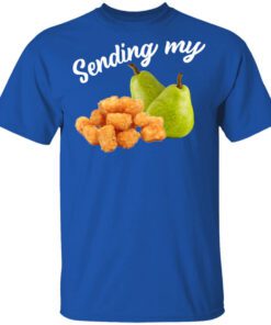 Sending My Tots And Pears Shirt.jpg