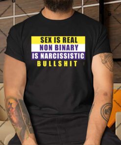 Sex Is Real Non Binary Is Narcissistic Bullshit Shirt.jpg