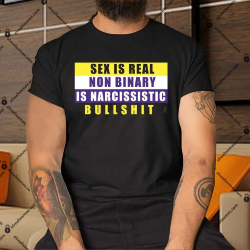 Sex Is Real Non Binary Is Narcissistic Bullshit Shirt.jpg