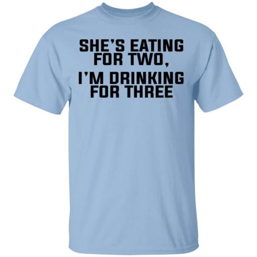 Shes Eating For Two Im Drinking For Three T Shirt.jpg