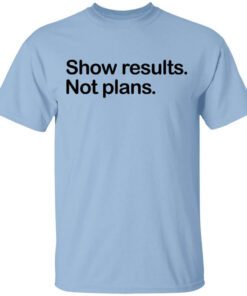 Show Results Not Plans Shirt.jpg