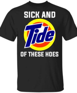 Sick And Tide Of These Hoes T Shirt.jpg