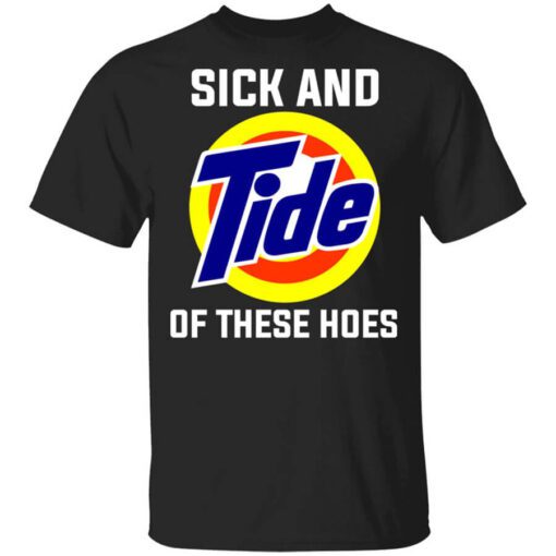 Sick And Tide Of These Hoes T Shirt.jpg