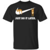 Sloth Just Do It Later T Shirt.jpg