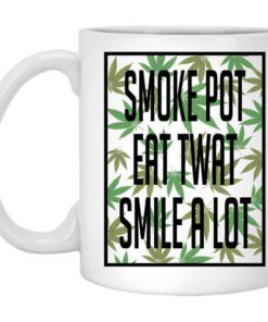 Smoke Pot Eat Twat Smile A Lot Mug.jpg