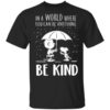 Snoopy In A World Where You Can Be Anything Be Kind T Shirt.jpg