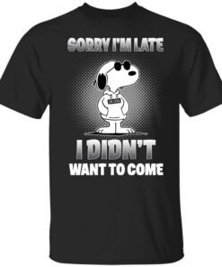 Snoopy Sorry Im Late I Didnt Want To Come T Shirt.jpg