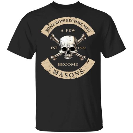 Some Boys Become Men A Few Become Masons Shirt.jpg