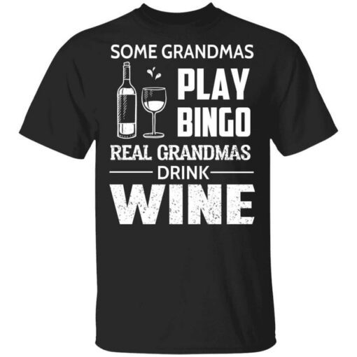 Some Grandmas Play Bingo Real Grandmas Drink Wine T Shirt.jpg