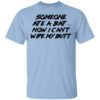 Someone Ate A Bat Now I Cant Wipe My Butt T Shirt.jpg