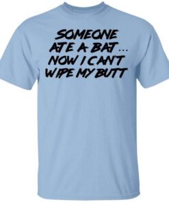 Someone Ate A Bat Now I Cant Wipe My Butt T Shirt.jpg