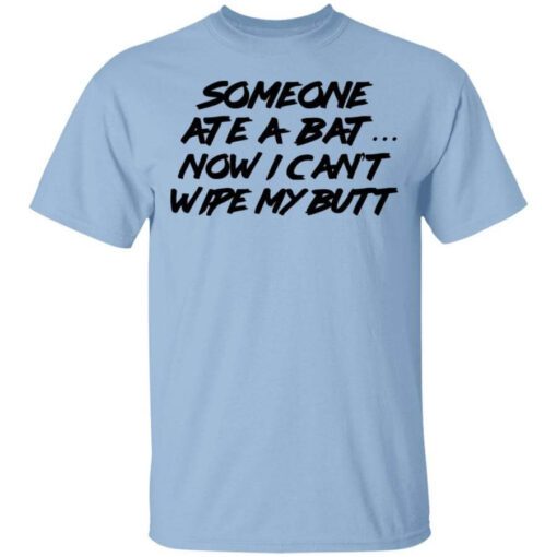 Someone Ate A Bat Now I Cant Wipe My Butt T Shirt.jpg