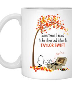 Sometimes I Need To Be Alone And Listen To Taylor Swift Mug.jpg