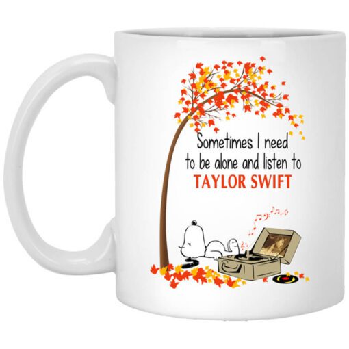 Sometimes I Need To Be Alone And Listen To Taylor Swift Mug.jpg