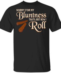 Sorry For My Bluntness Thats Just How I Roll T Shirt.jpg