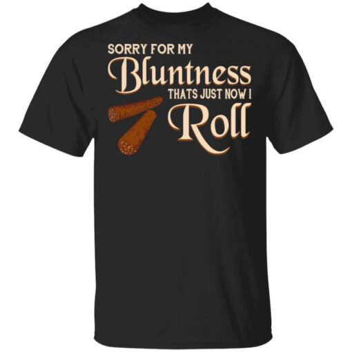 Sorry For My Bluntness Thats Just How I Roll T Shirt.jpg