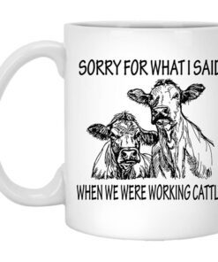 Sorry For What I Said When We Were Working Cattle Mug.jpg