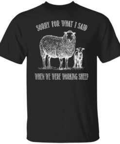 Sorry For What I Said When We Were Working Sheep T Shirt.jpg