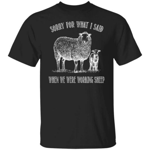 Sorry For What I Said When We Were Working Sheep T Shirt.jpg