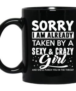 Sorry I Am Already Taken By A Sexy Crazy Girl And Shell Punch You In The Throat Mug.jpg