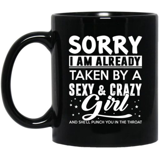 Sorry I Am Already Taken By A Sexy Crazy Girl And Shell Punch You In The Throat Mug.jpg