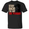 Stay Back Ive Got The Plague T Shirt.jpg