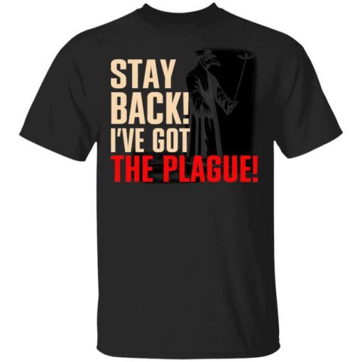 Stay Back Ive Got The Plague T Shirt.jpg