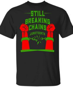 Still Breaking Chains Juneteenth Shirt.jpg