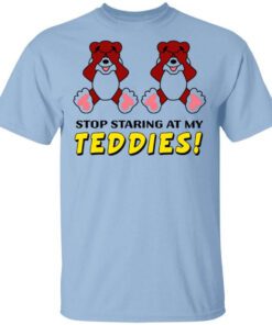 Stop Staring At My Teddies T Shirt.jpg