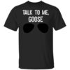 Talk To Me Goose Wear Sunglass T Shirt.jpg